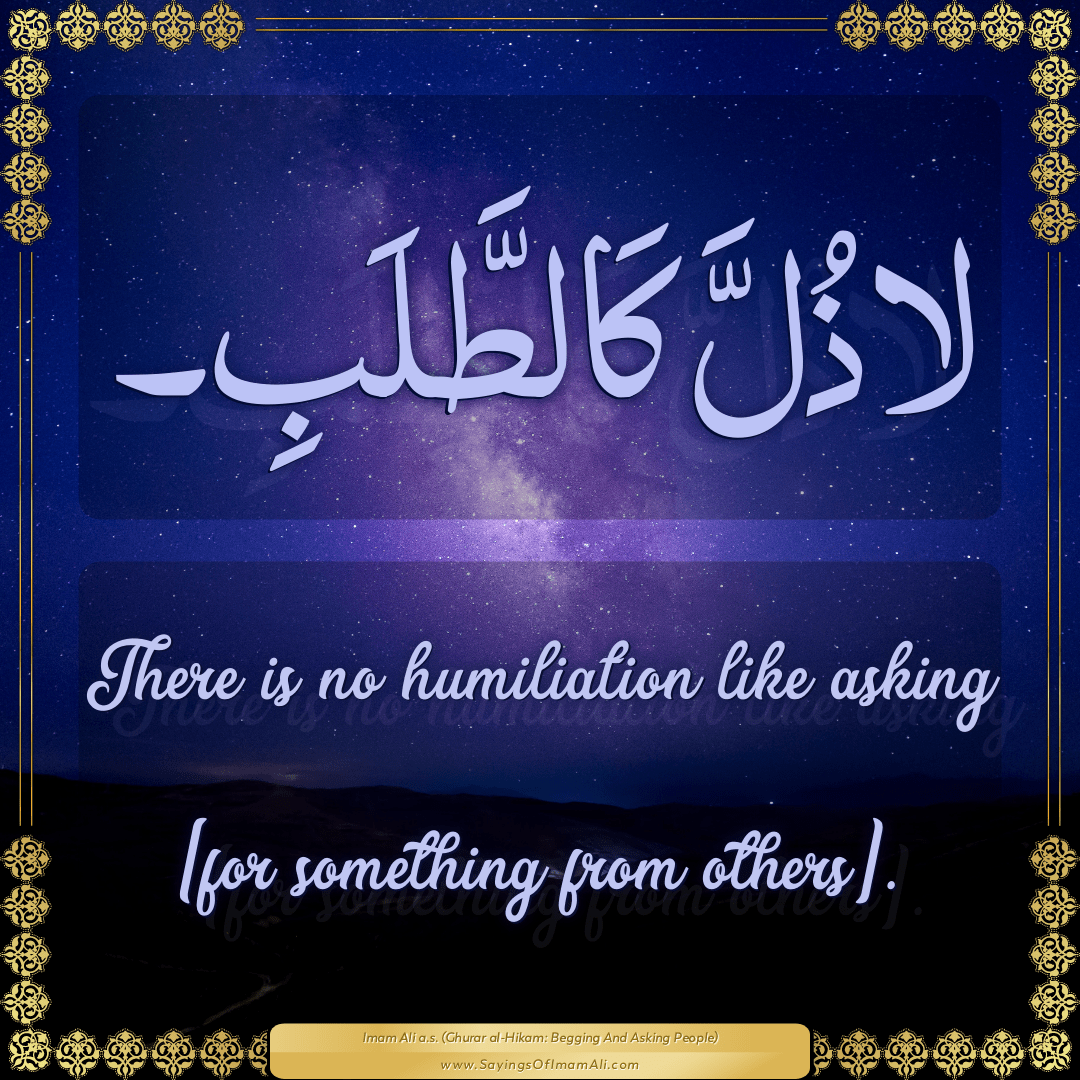 There is no humiliation like asking [for something from others].